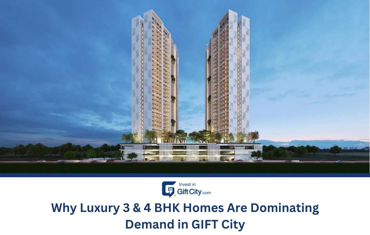 Why Luxury 3 & 4 BHK Homes Are Dominating Demand in GIFT City