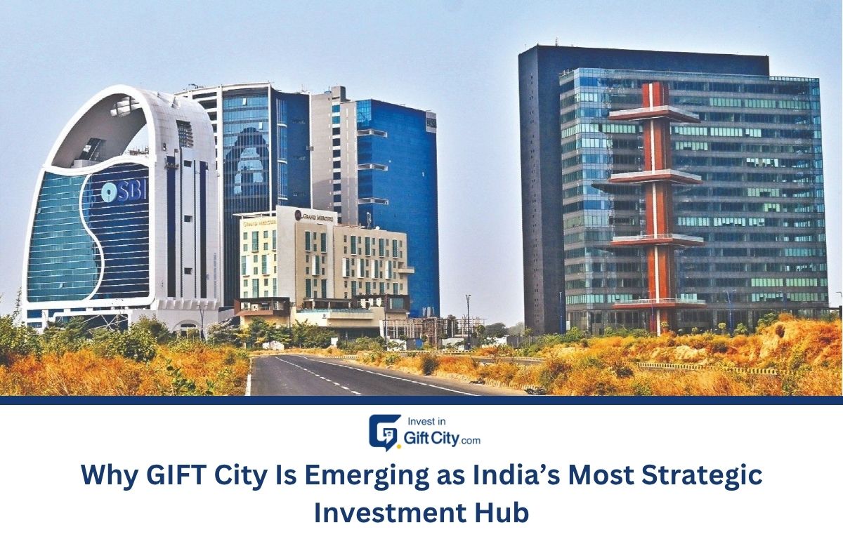 Why GIFT City Is Emerging as India Most Strategic Investment Hub