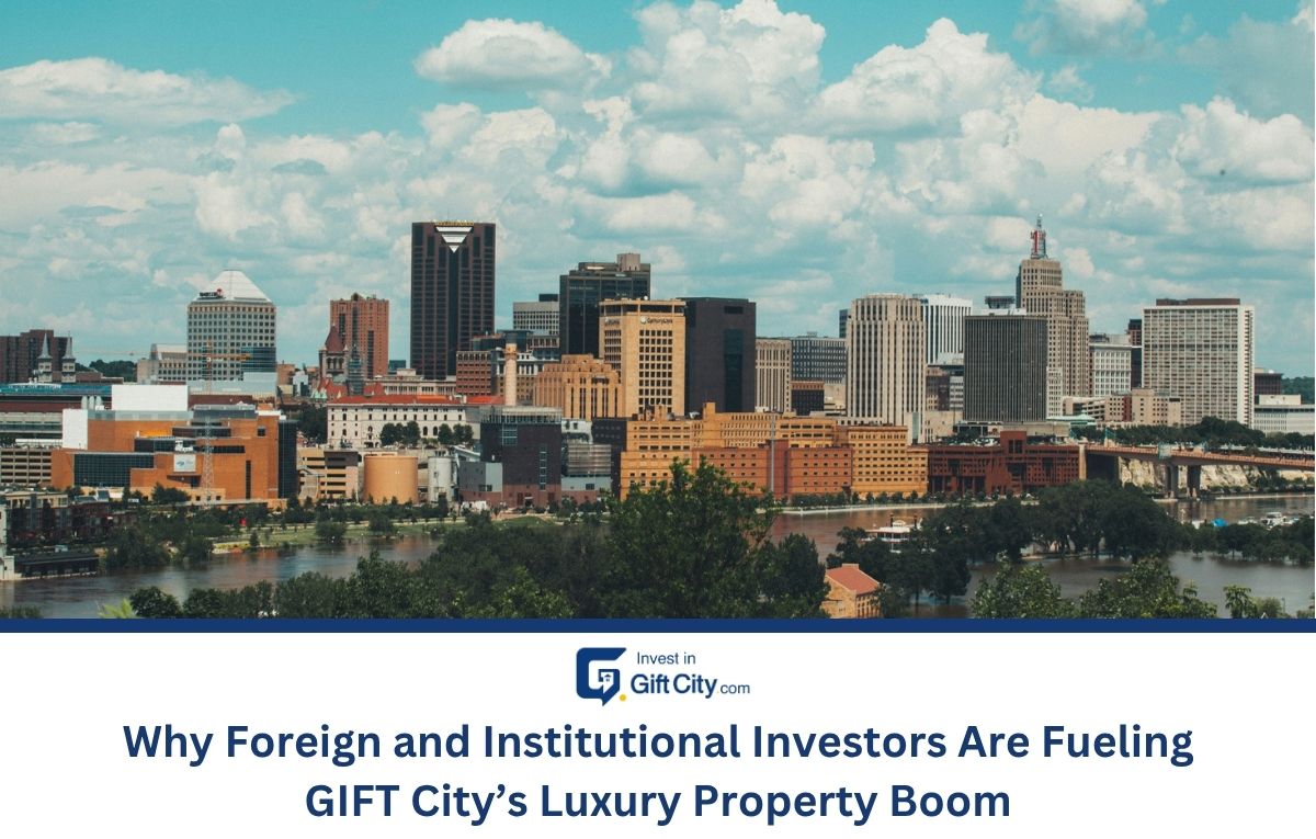 Why Foreign and Institutional Investors Are Fueling GIFT City Luxury Property Boom